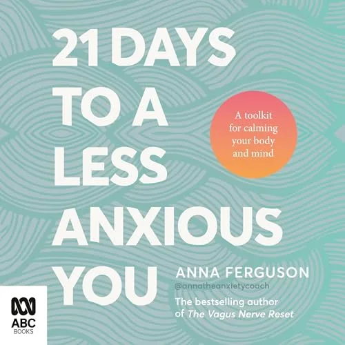 21 Days to a Less Anxious You: A toolkit for calming your body and mind By Anna Ferguson